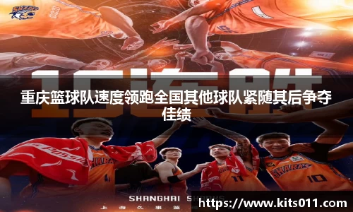 重庆篮球队速度领跑全国其他球队紧随其后争夺佳绩